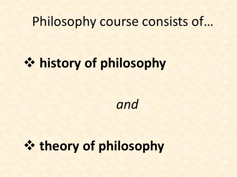 Philosophy course consists of…   history of philosophy   and  